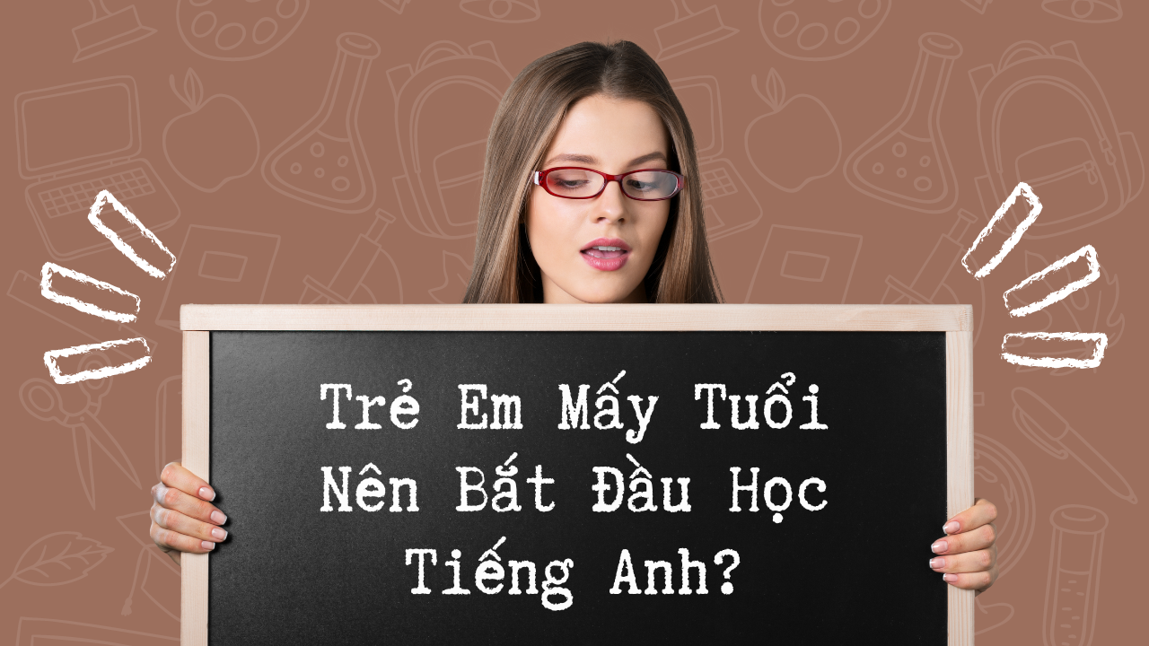 Trẻ Em Mấy Tuổi Nên Bắt Đầu Học Tiếng Anh?